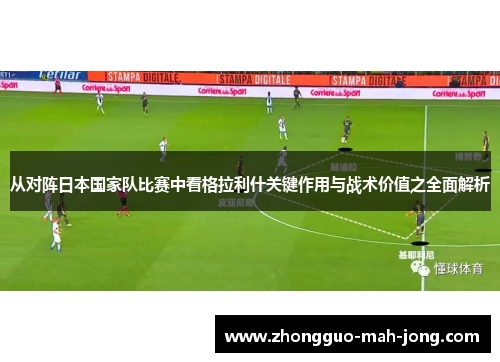 从对阵日本国家队比赛中看格拉利什关键作用与战术价值之全面解析