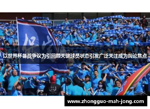 以世界杯备战争议为引回顾关键球员状态引发广泛关注成为舆论焦点