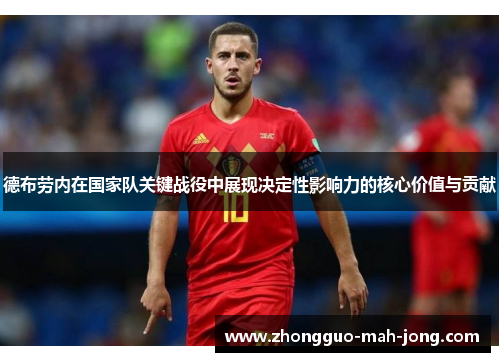 德布劳内在国家队关键战役中展现决定性影响力的核心价值与贡献 德布劳内在国家队关键战役中展现决定性影响力的核心价值与贡献