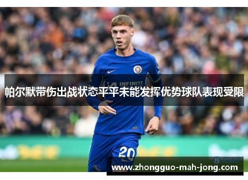 帕尔默带伤出战状态平平未能发挥优势球队表现受限 帕尔默带伤出战状态平平未能发挥优势球队表现受限