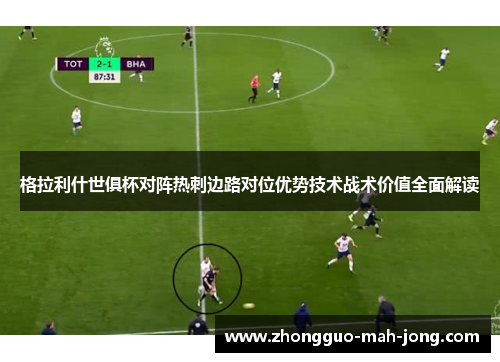 格拉利什世俱杯对阵热刺边路对位优势技术战术价值全面解读