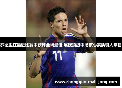 罗德里在最近比赛中获评全场最佳 展现顶级中场核心素质引人瞩目