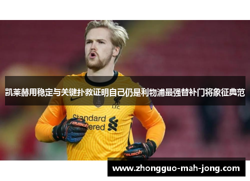 凯莱赫用稳定与关键扑救证明自己仍是利物浦最强替补门将象征典范